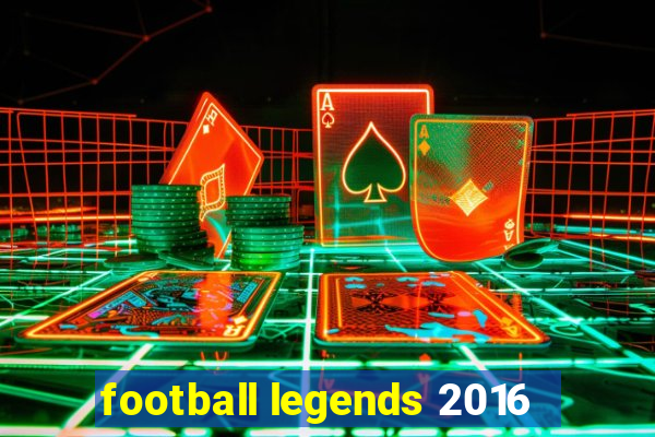 football legends 2016